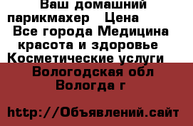 Ваш домашний парикмахер › Цена ­ 300 - Все города Медицина, красота и здоровье » Косметические услуги   . Вологодская обл.,Вологда г.